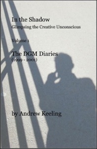 In the Shadow - Glimpsing the Creative Unconscious - Volume 1 of The DGM Diaries (1999 - 2002)